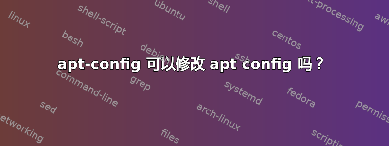 apt-config 可以修改 apt config 吗？