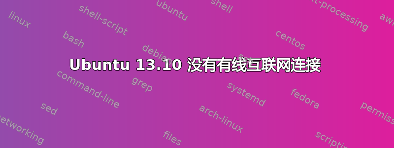 Ubuntu 13.10 没有有线互联网连接