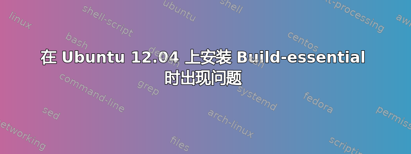 在 Ubuntu 12.04 上安装 Build-essential 时出现问题