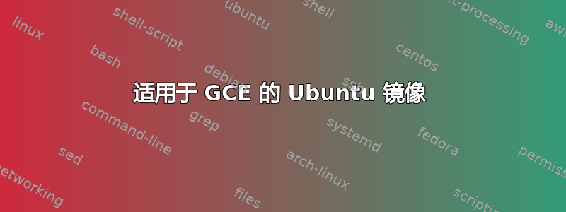 适用于 GCE 的 Ubuntu 镜像