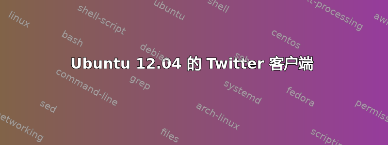 Ubuntu 12.04 的 Twitter 客户端