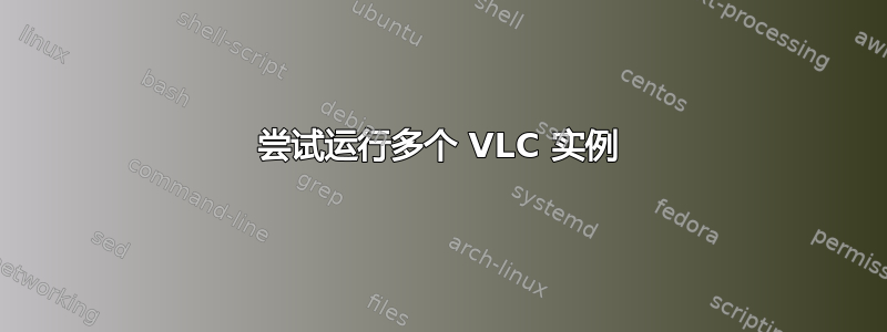 尝试运行多个 VLC 实例