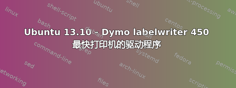 Ubuntu 13.10 - Dymo labelwriter 450 最快打印机的驱动程序