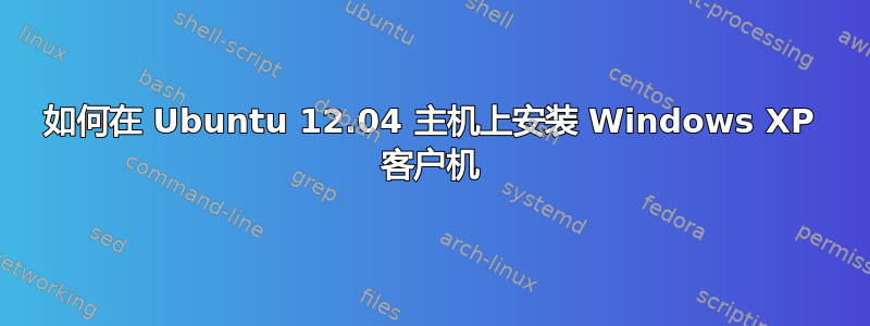 如何在 Ubuntu 12.04 主机上安装 Windows XP 客户机