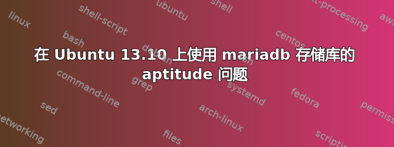 在 Ubuntu 13.10 上使用 mariadb 存储库的 aptitude 问题