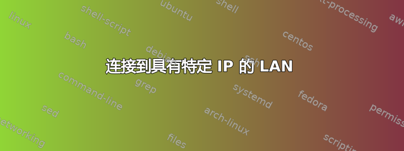 连接到具有特定 IP 的 LAN