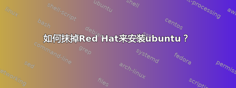 如何抹掉Red Hat来安装ubuntu？