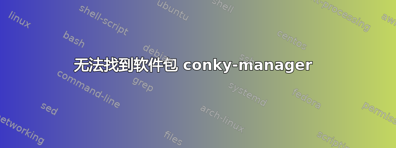 无法找到软件包 conky-manager 