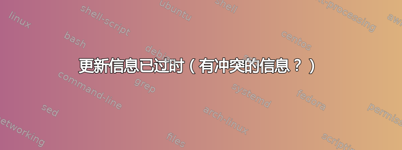 更新信息已过时（有冲突的信息？）