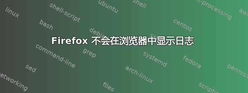 Firefox 不会在浏览器中显示日志