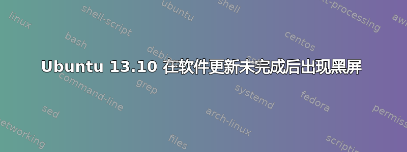 Ubuntu 13.10 在软件更新未完成后出现黑屏