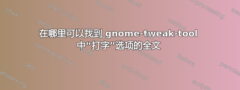 在哪里可以找到 gnome-tweak-tool 中“打字”选项的全文