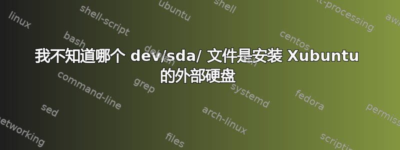 我不知道哪个 dev/sda/ 文件是安装 Xubuntu 的外部硬盘