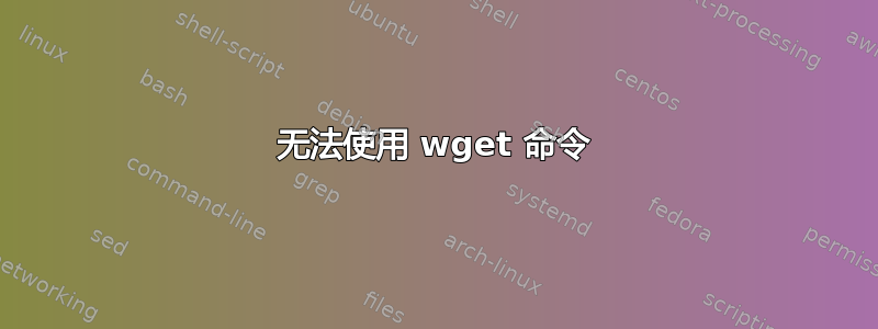 无法使用 wget 命令