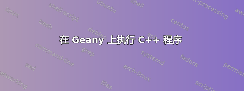 在 Geany 上执行 C++ 程序