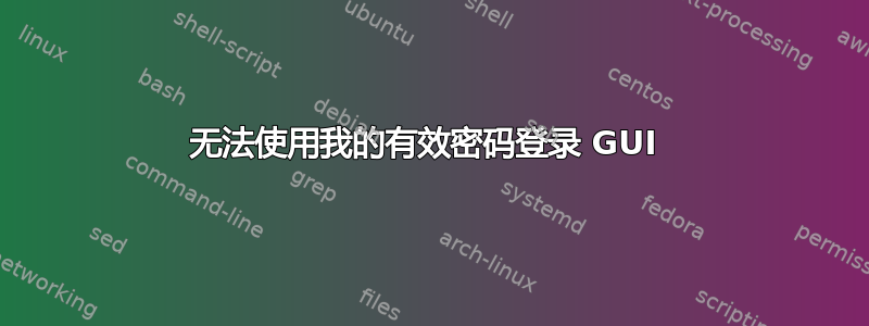 无法使用我的有效密码登录 GUI 