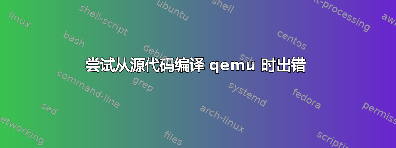 尝试从源代码编译 qemu 时出错