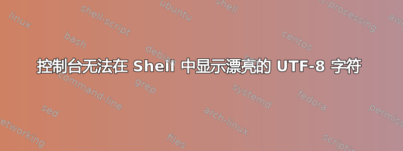 控制台无法在 Shell 中显示漂亮的 UTF-8 字符