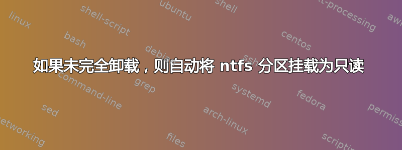 如果未完全卸载，则自动将 ntfs 分区挂载为只读