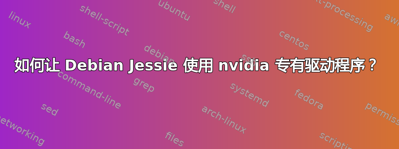 如何让 Debian Jessie 使用 nvidia 专有驱动程序？