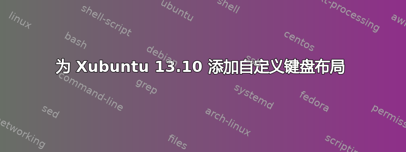 为 Xubuntu 13.10 添加自定义键盘布局