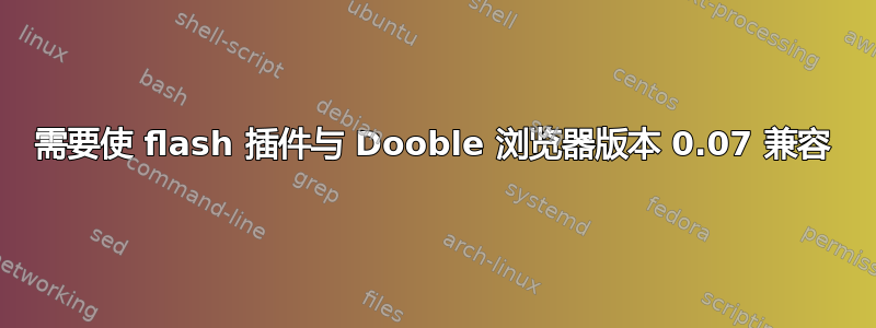 需要使 flash 插件与 Dooble 浏览器版本 0.07 兼容