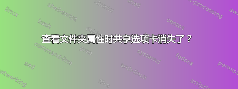 查看文件夹属性时共享选项卡消失了？