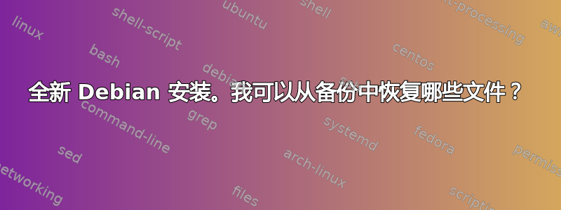 全新 Debian 安装。我可以从备份中恢复哪些文件？