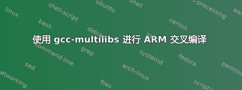 使用 gcc-multilibs 进行 ARM 交叉编译