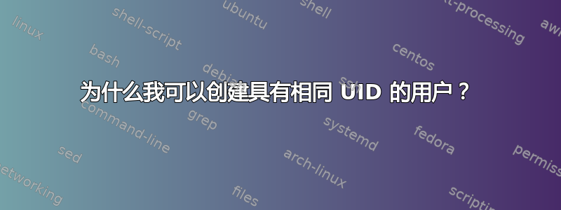 为什么我可以创建具有相同 UID 的用户？