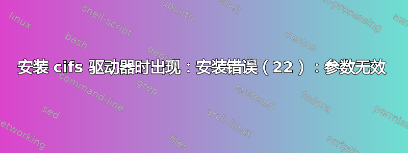 安装 cifs 驱动器时出现：安装错误（22）：参数无效