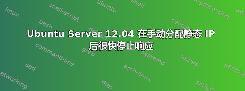 Ubuntu Server 12.04 在手动分配静态 IP 后很快停止响应