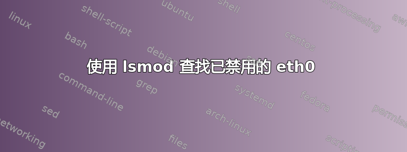 使用 lsmod 查找已禁用的 eth0