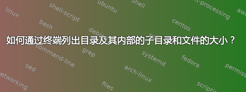 如何通过终端列出目录及其内部的子目录和文件的大小？