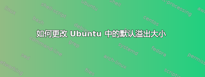 如何更改 Ubuntu 中的默认溢出大小