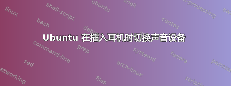 Ubuntu 在插入耳机时切换声音设备