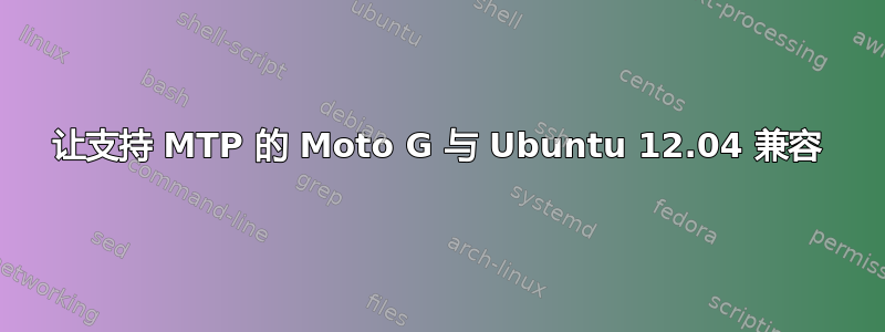 让支持 MTP 的 Moto G 与 Ubuntu 12.04 兼容