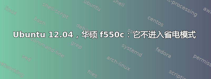 Ubuntu 12.04，华硕 f550c：它不进入省电模式