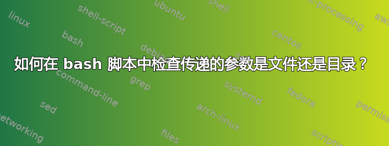 如何在 bash 脚本中检查传递的参数是文件还是目录？