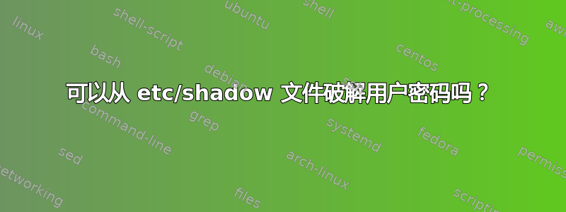 可以从 etc/shadow 文件破解用户密码吗？