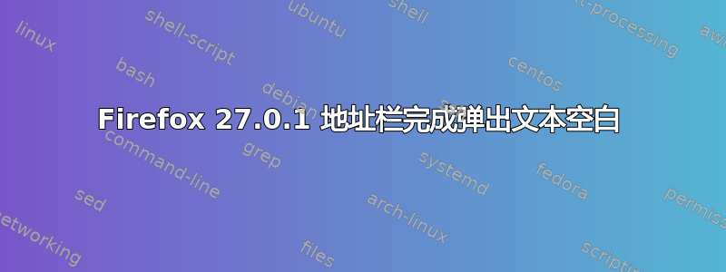 Firefox 27.0.1 地址栏完成弹出文本空白