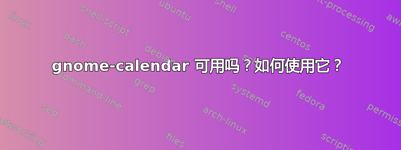 gnome-calendar 可用吗？如何使用它？