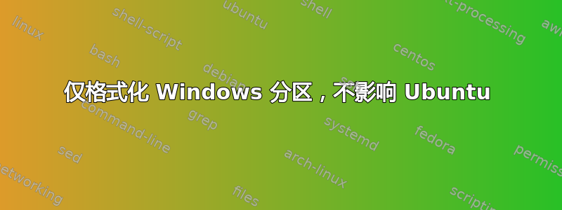 仅格式化 Windows 分区，不影响 Ubuntu