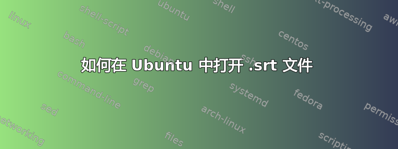 如何在 Ubuntu 中打开 .srt 文件