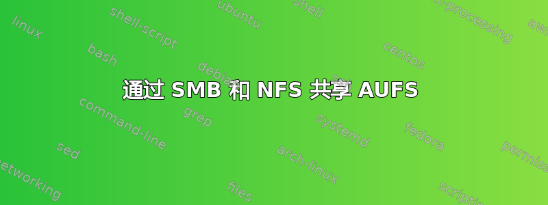 通过 SMB 和 NFS 共享 AUFS