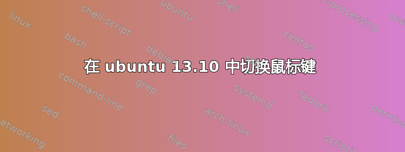 在 ubuntu 13.10 中切换鼠标键