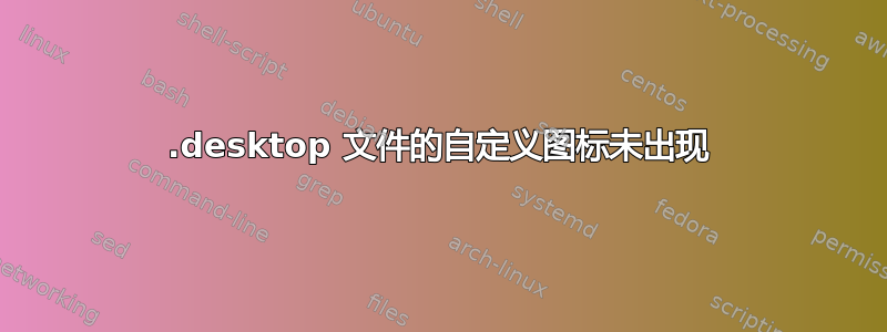 .desktop 文件的自定义图标未出现