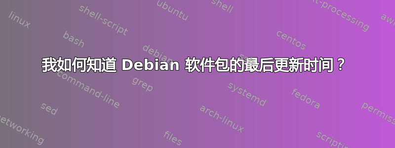 我如何知道 Debian 软件包的最后更新时间？