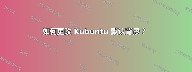 如何更改 Kubuntu 默认背景？