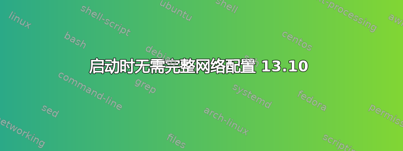 启动时无需完整网络配置 13.10